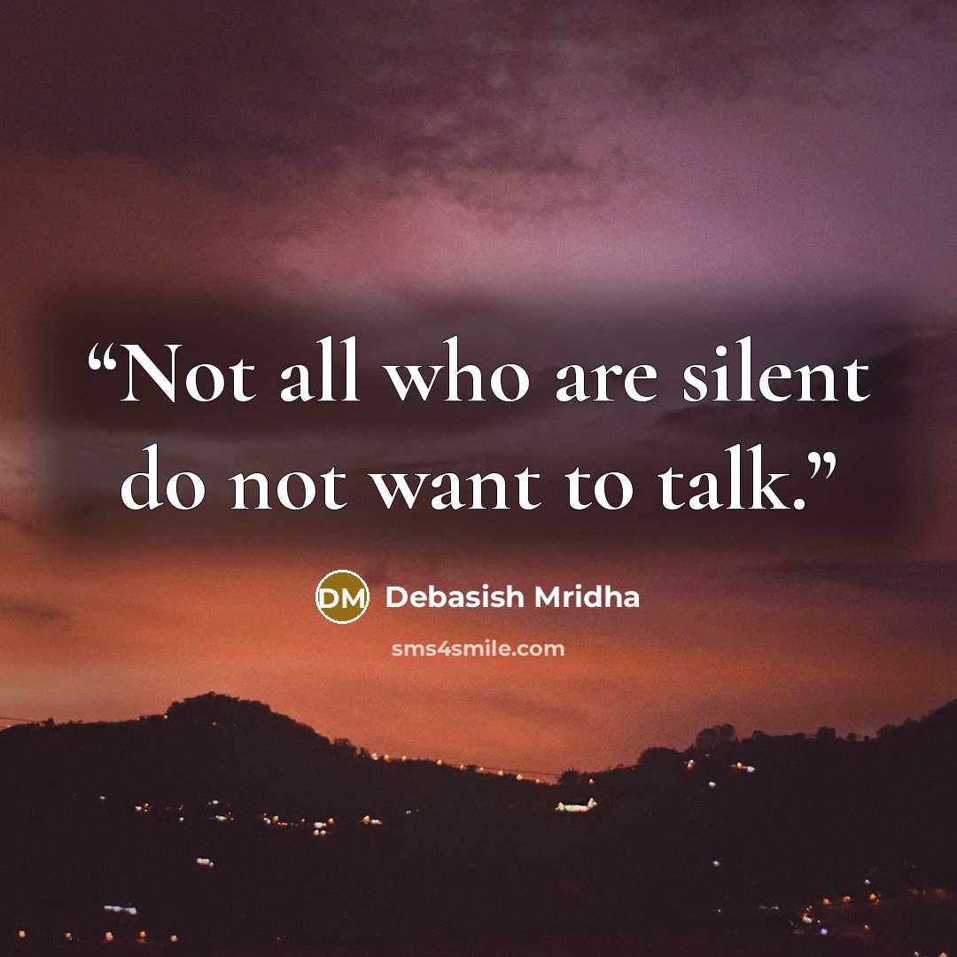 “Not all who are silent do not want to talk.” quote by Debasish Mridha