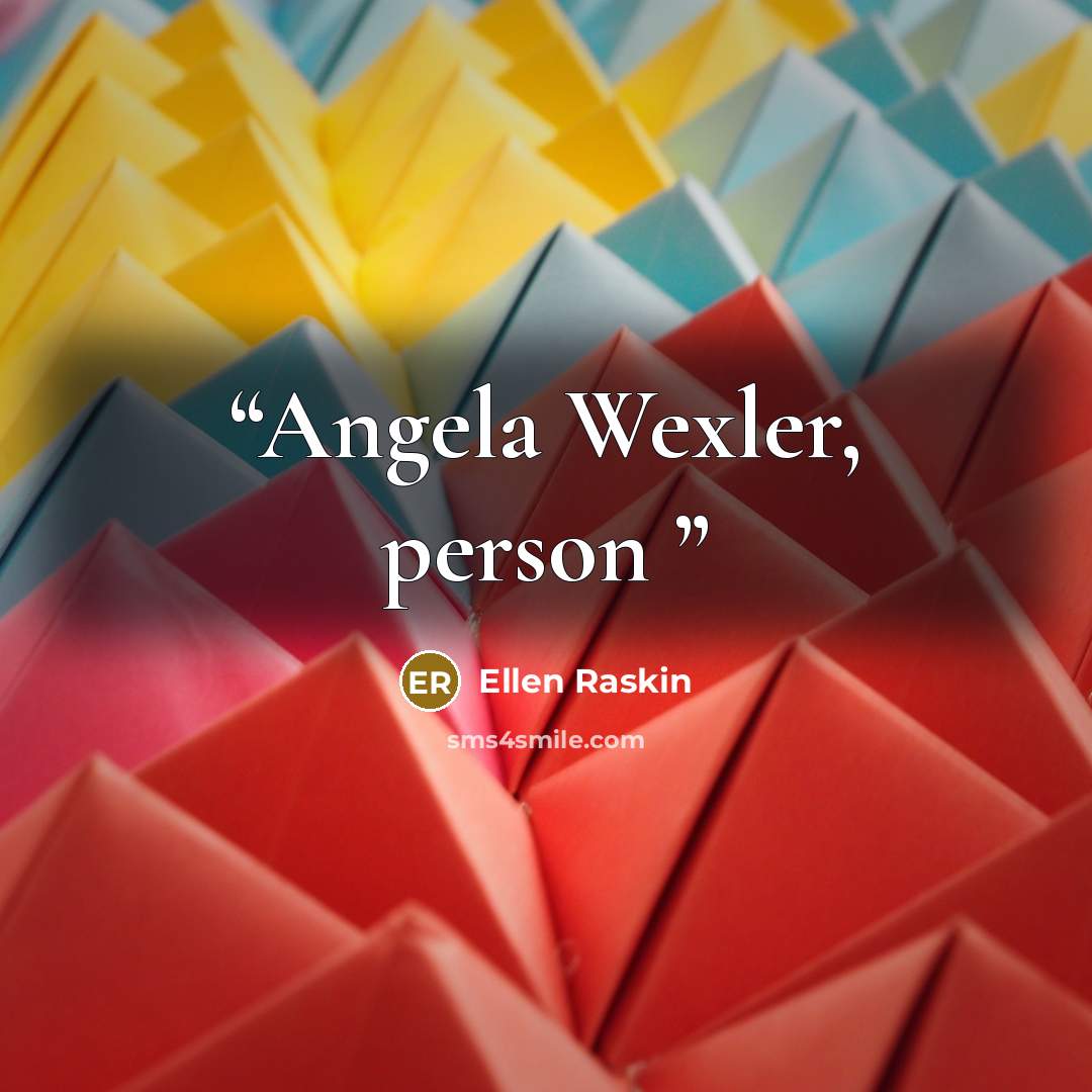“Angela Wexler, person” quote by Ellen Raskin