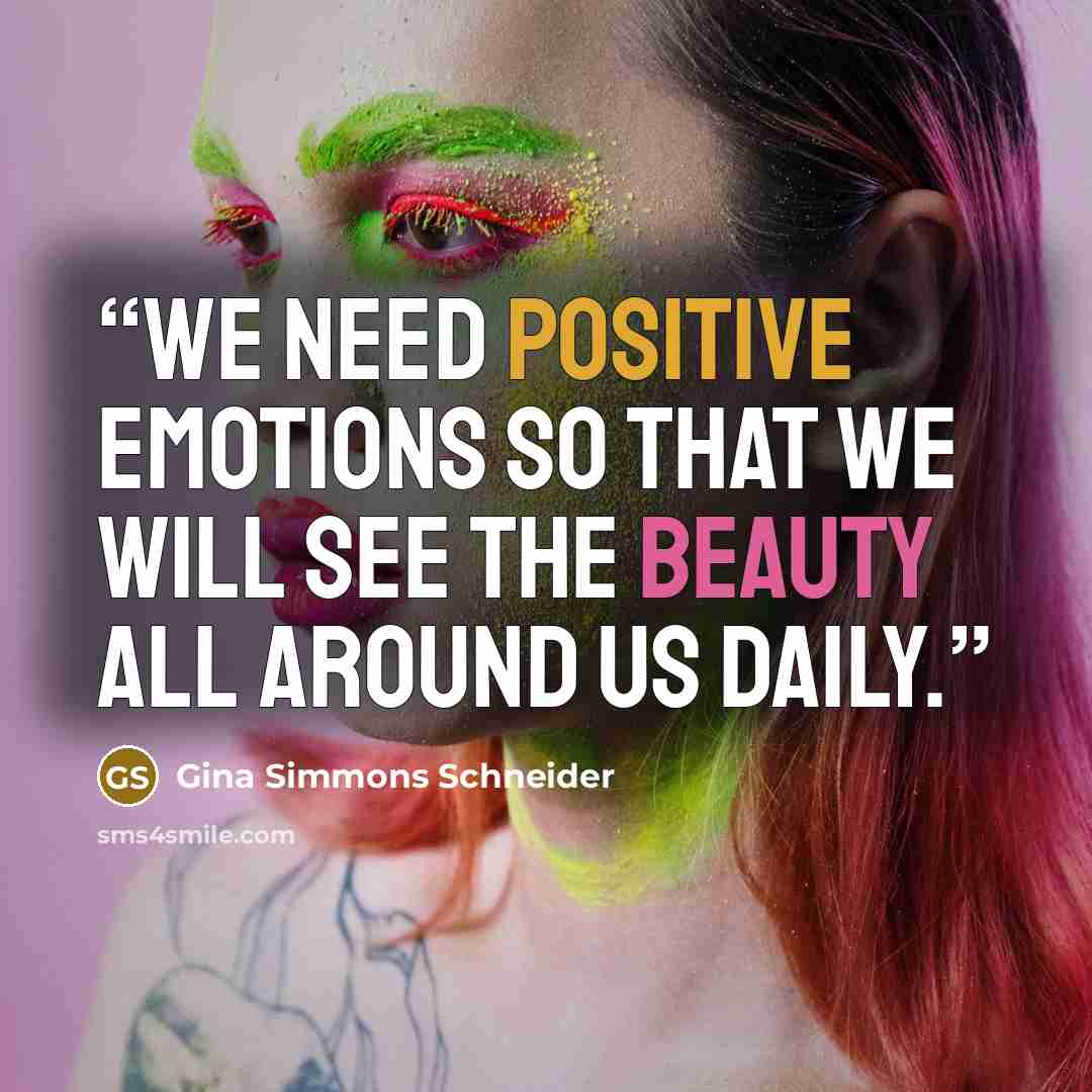 “We need positive emotions so that we will see the beauty all around us daily.” quote by Gina Simmons Schneider