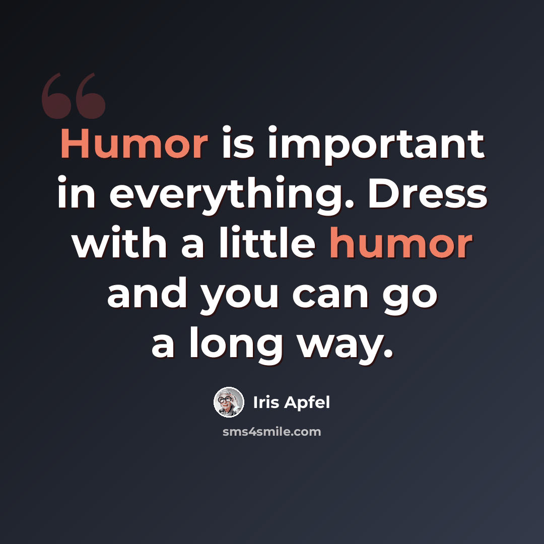 “Humor is important in everything. Dress with a little humor and you can go a long way.” quote by Iris Apfel