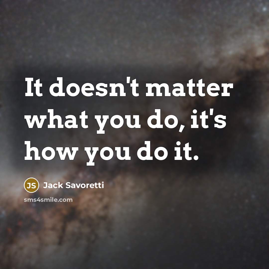 “It doesn't matter what you do, it's how you do it.” quote by Jack Savoretti