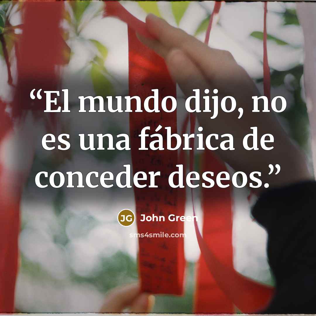 “El mundo dijo, no es una fábrica de conceder deseos.” quote by John Green