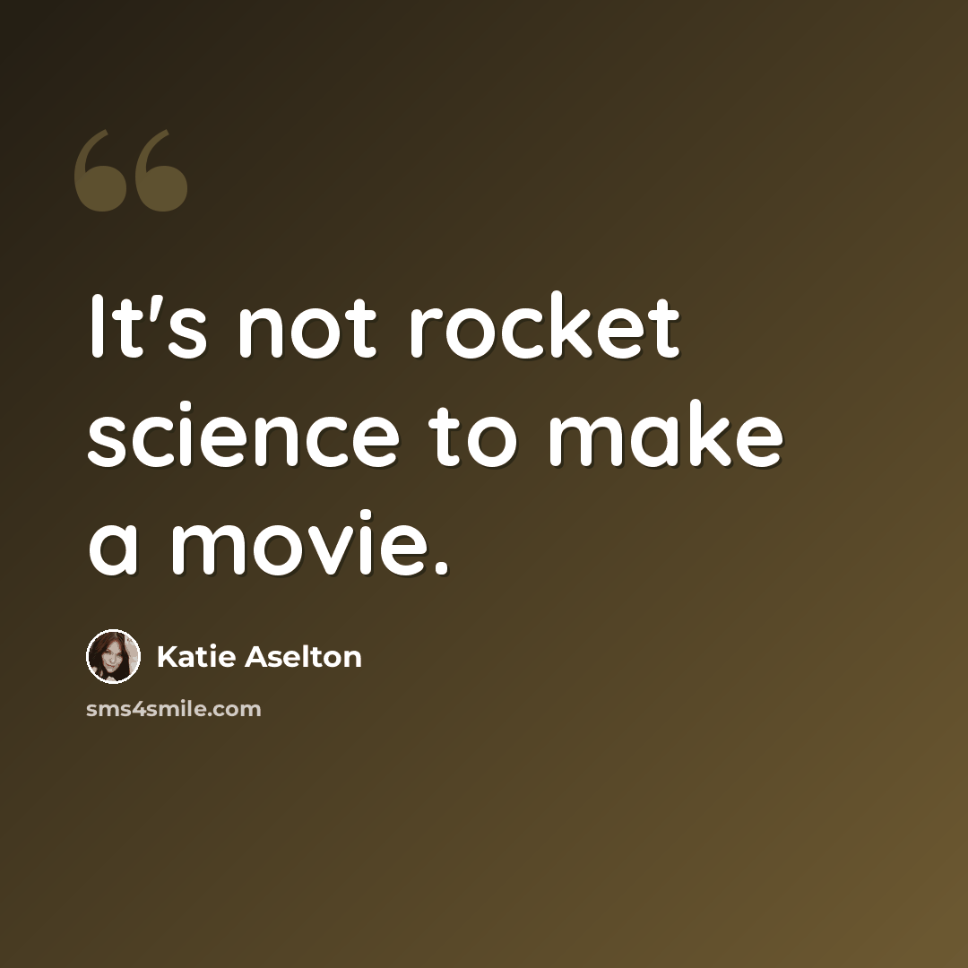 “It's not rocket science to make a movie.” quote by Katie Aselton
