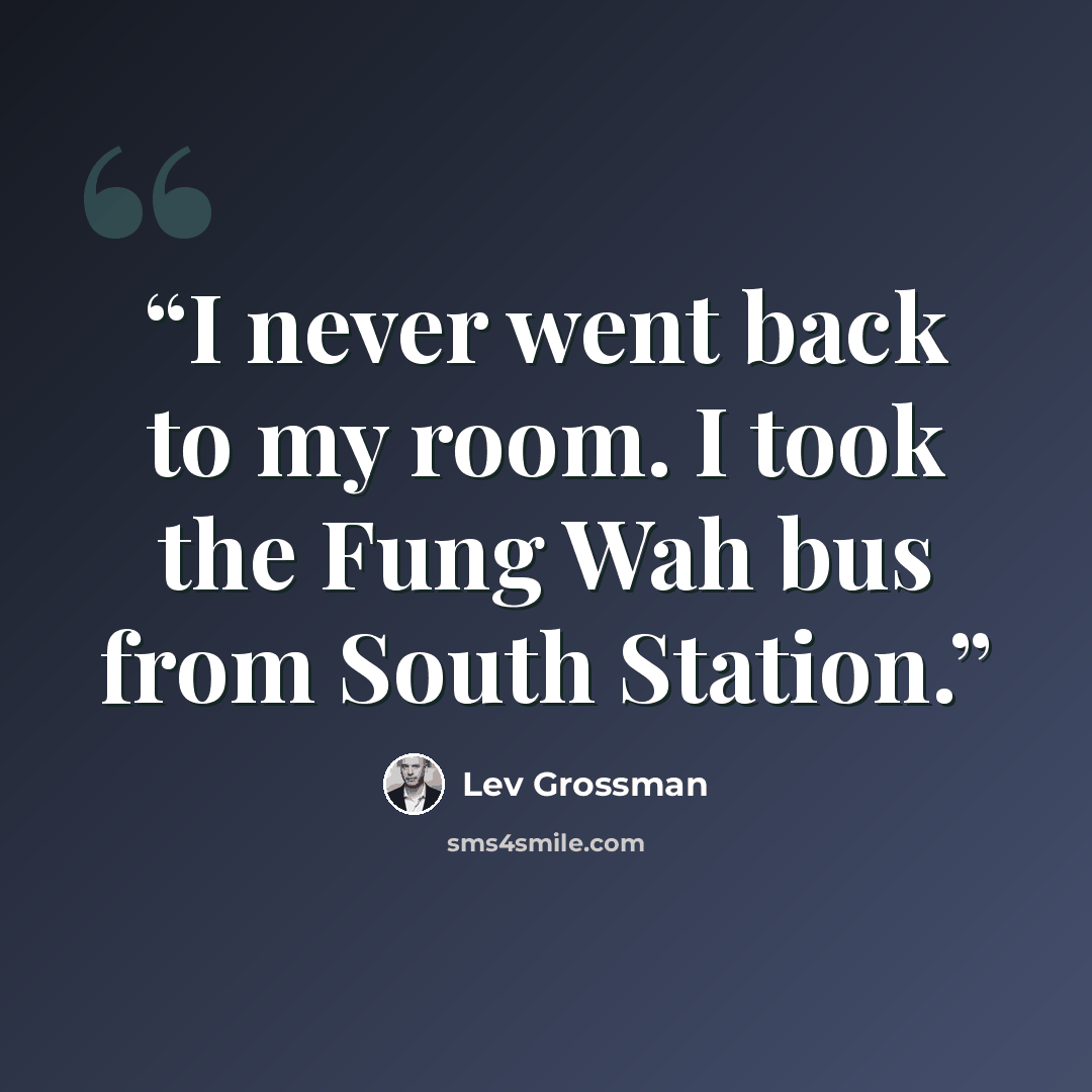 “I never went back to my room. I took the Fung Wah bus from South Station.” quote by Lev Grossman