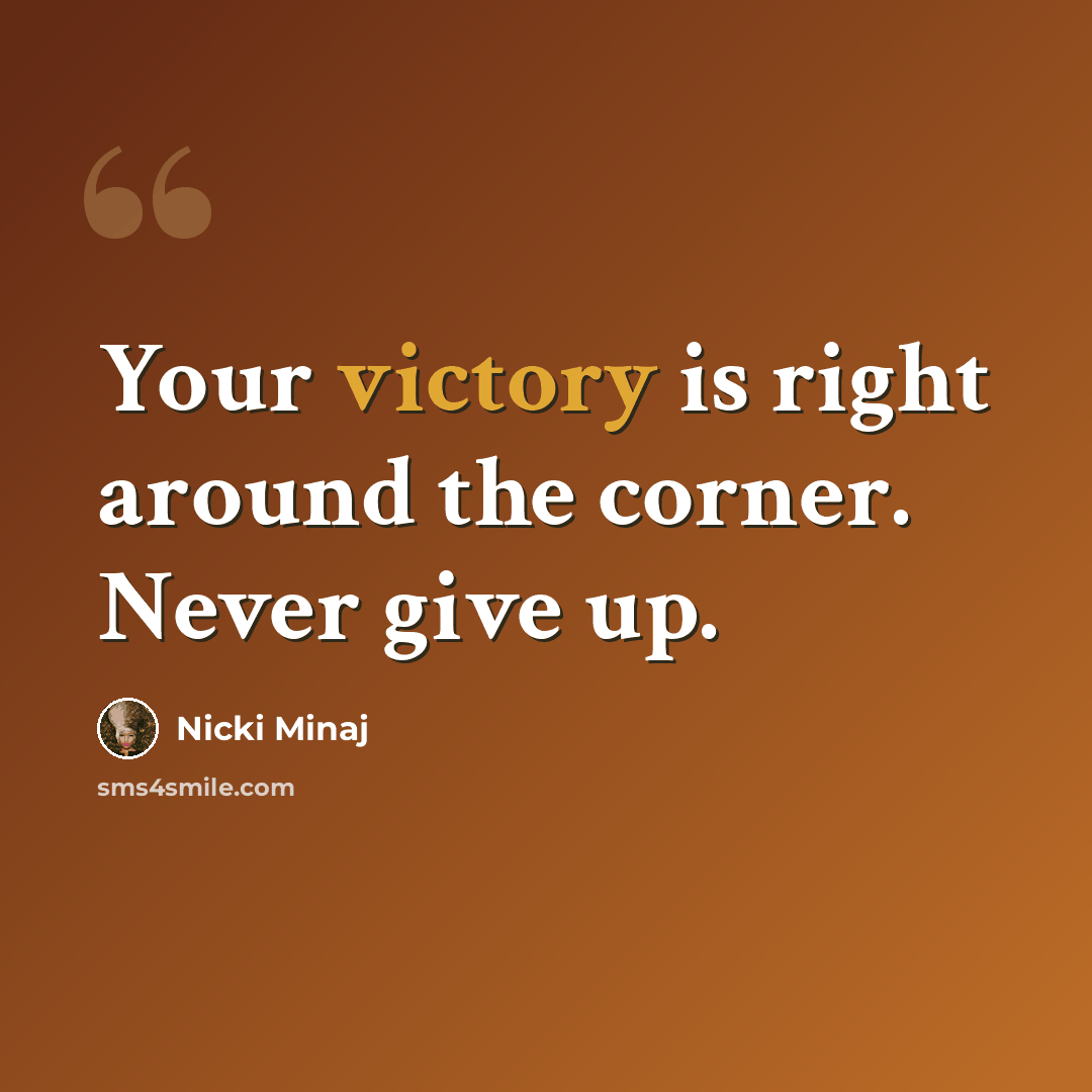 “Your victory is right around the corner. Never give up.” quote by Nicki Minaj