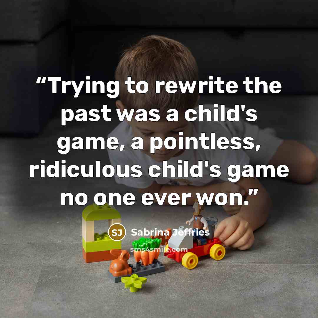 “Trying to rewrite the past was a child's game, a pointless, ridiculous child's game no one ever won.” quote by Sabrina Jeffries