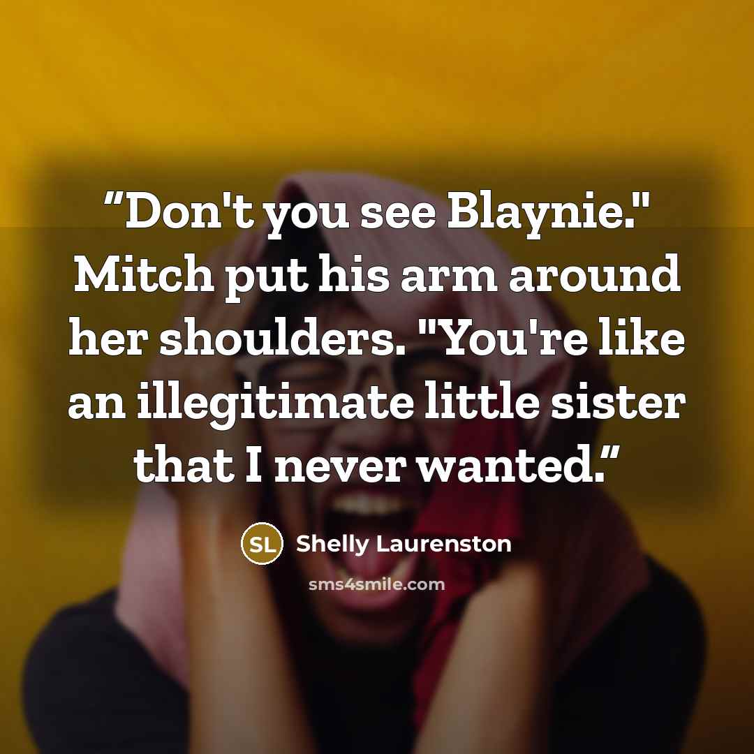 “Don't you see Blaynie." Mitch put his arm around her shoulders. "You're like an illegitimate little sister that I never wanted.” quote by Shelly Laurenston