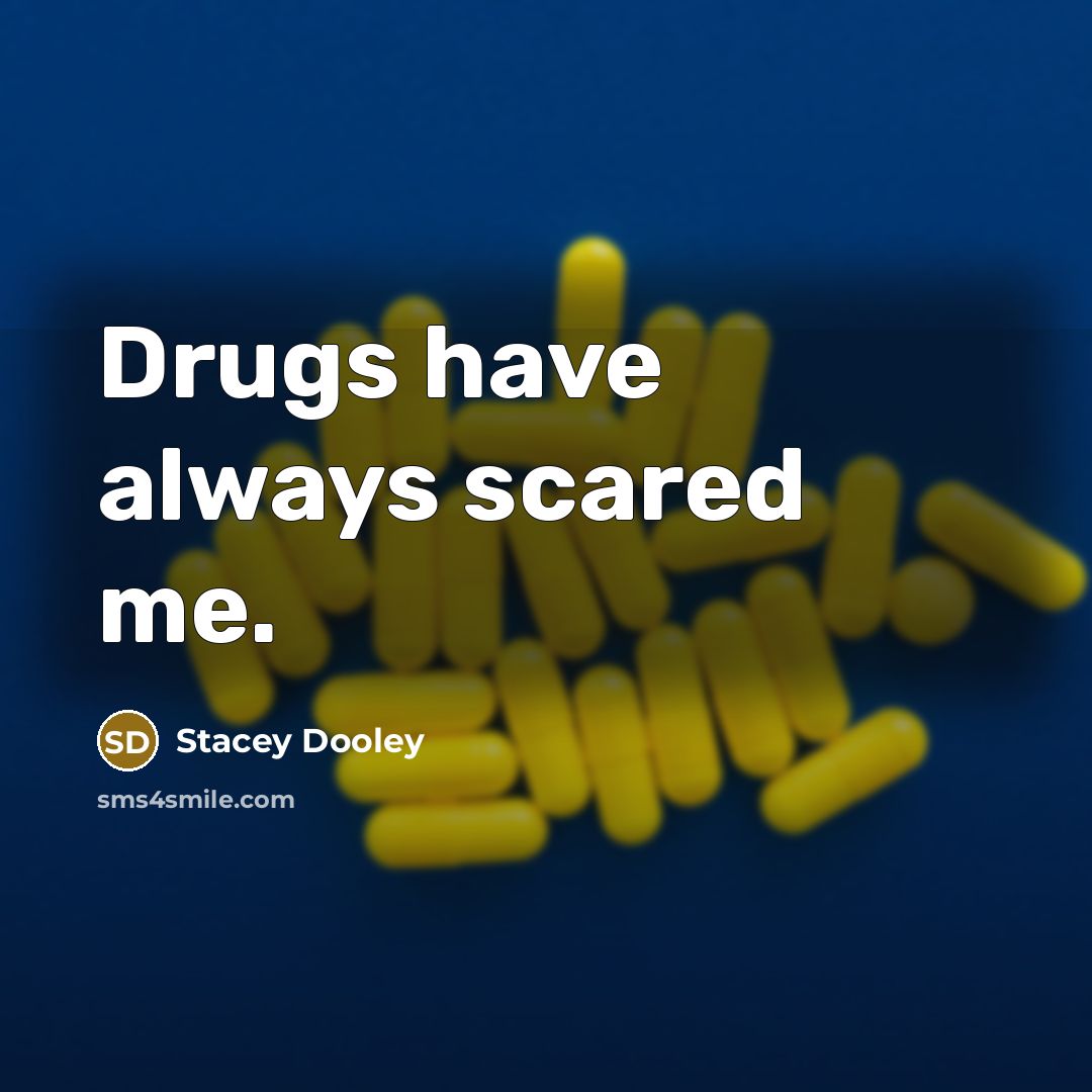 “Drugs have always scared me.” quote by Stacey Dooley