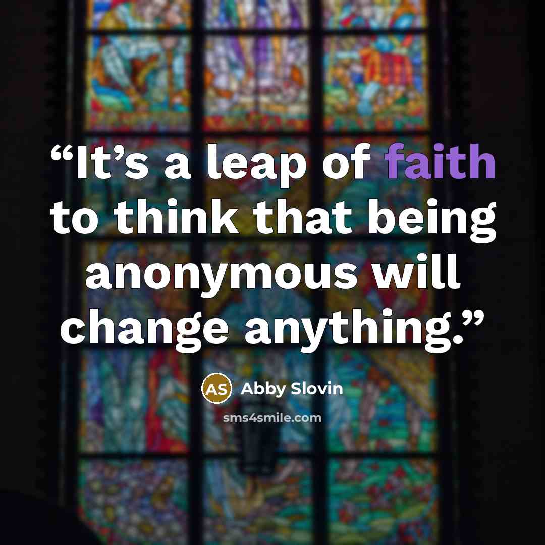“It’s a leap of faith to think that being anonymous will change anything.” quote by Abby Slovin