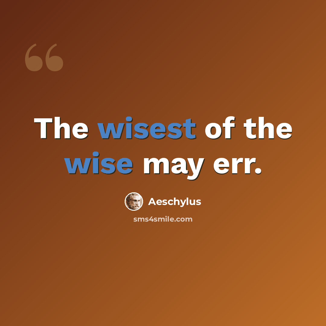 “The wisest of the wise may err.” quote by Aeschylus