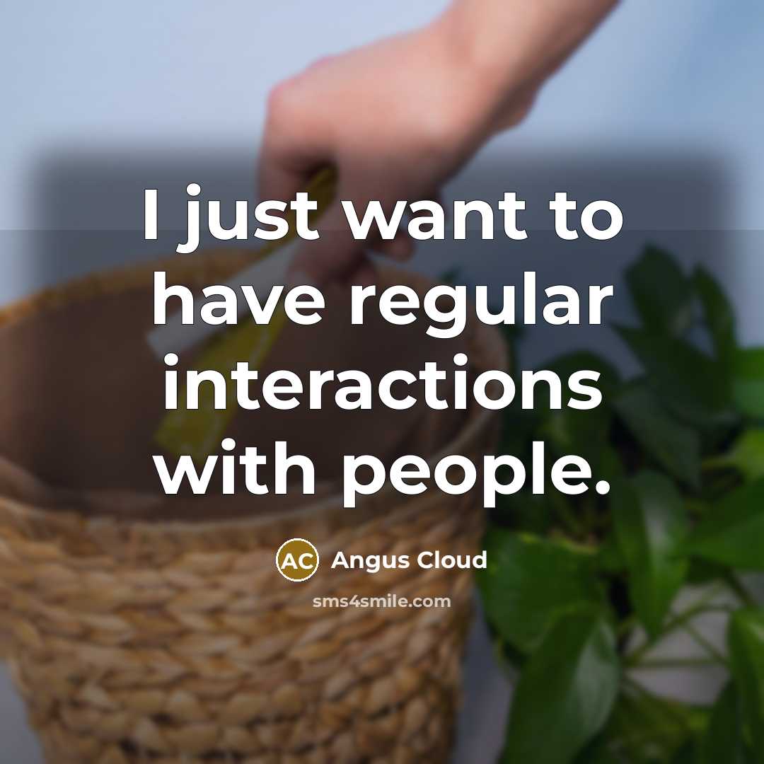 “I just want to have regular interactions with people.” quote by Angus Cloud