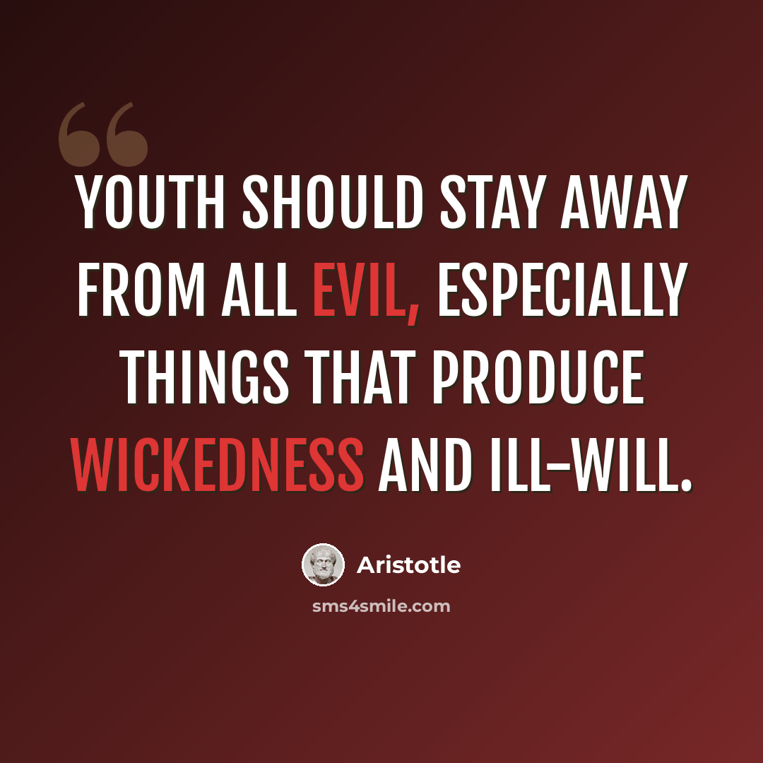 “Youth should stay away from all evil, especially things that produce wickedness and ill-will.” quote by Aristotle