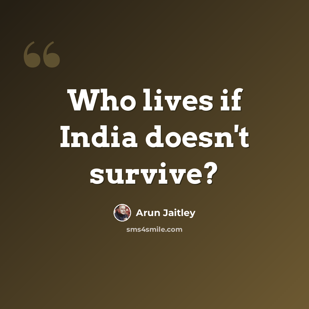 “Who lives if India doesn't survive?” quote by Arun Jaitley