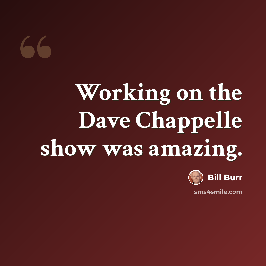 “Working on the Dave Chappelle show was amazing.” quote by Bill Burr