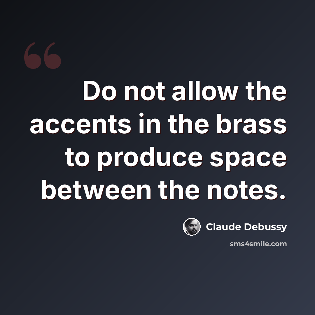 “Do not allow the accents in the brass to produce space between the notes.” quote by Claude Debussy