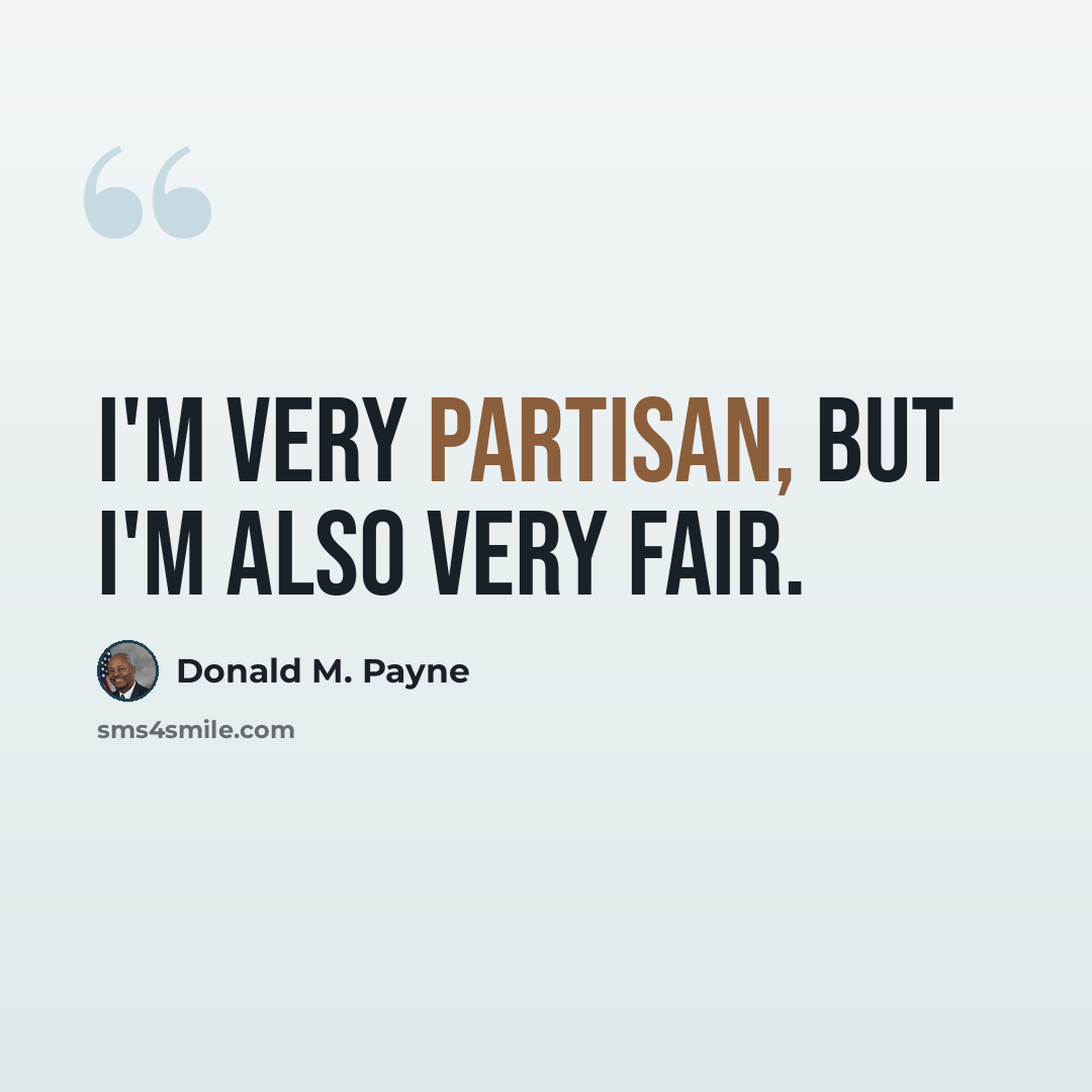 “I'm very partisan, but I'm also very fair.” quote by Donald M. Payne