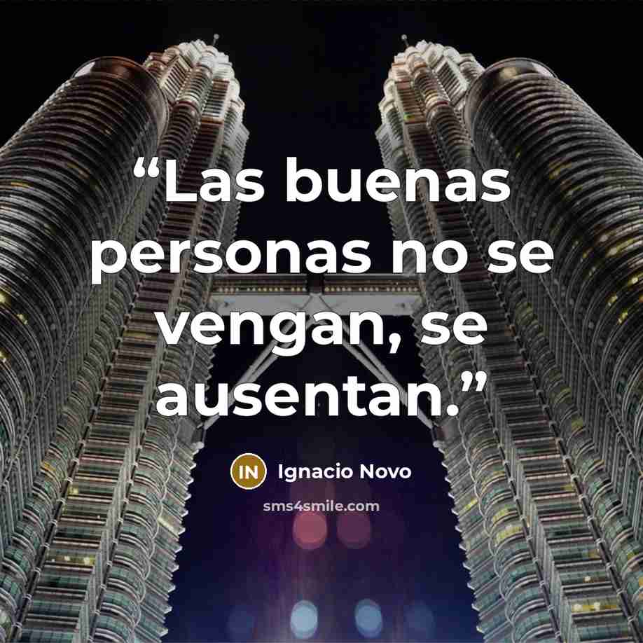 “Las buenas personas no se vengan, se ausentan.” quote by Ignacio Novo