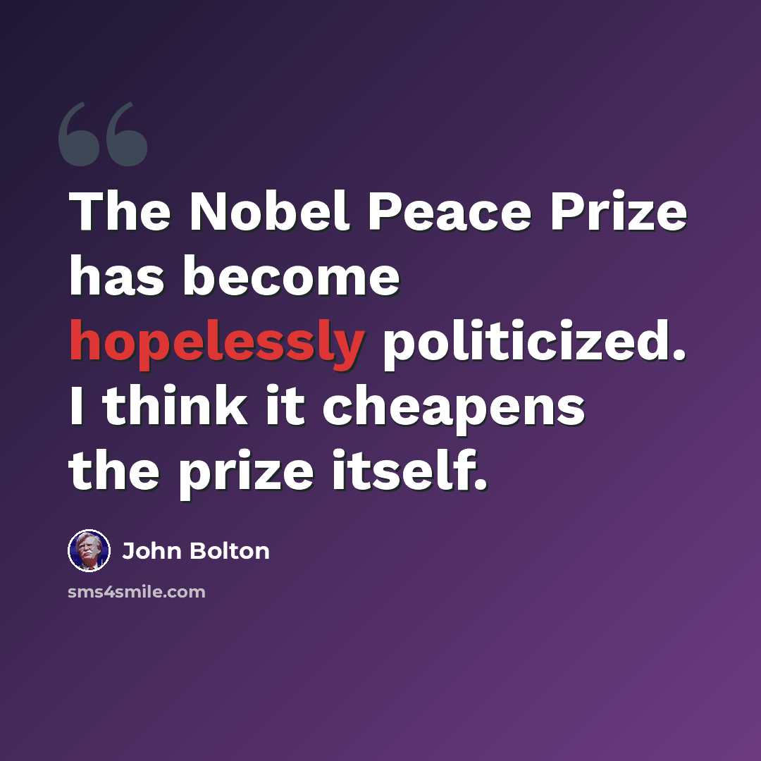 “The Nobel Peace Prize has become hopelessly politicized. I think it cheapens the prize itself.” quote by John Bolton