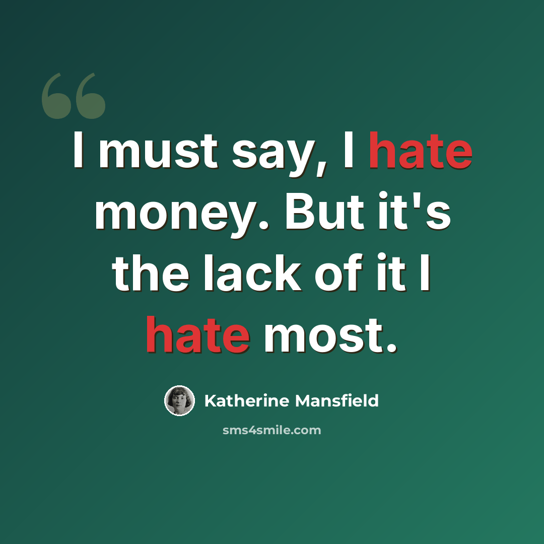 “I must say, I hate money. But it's the lack of it I hate most.” quote by Katherine Mansfield