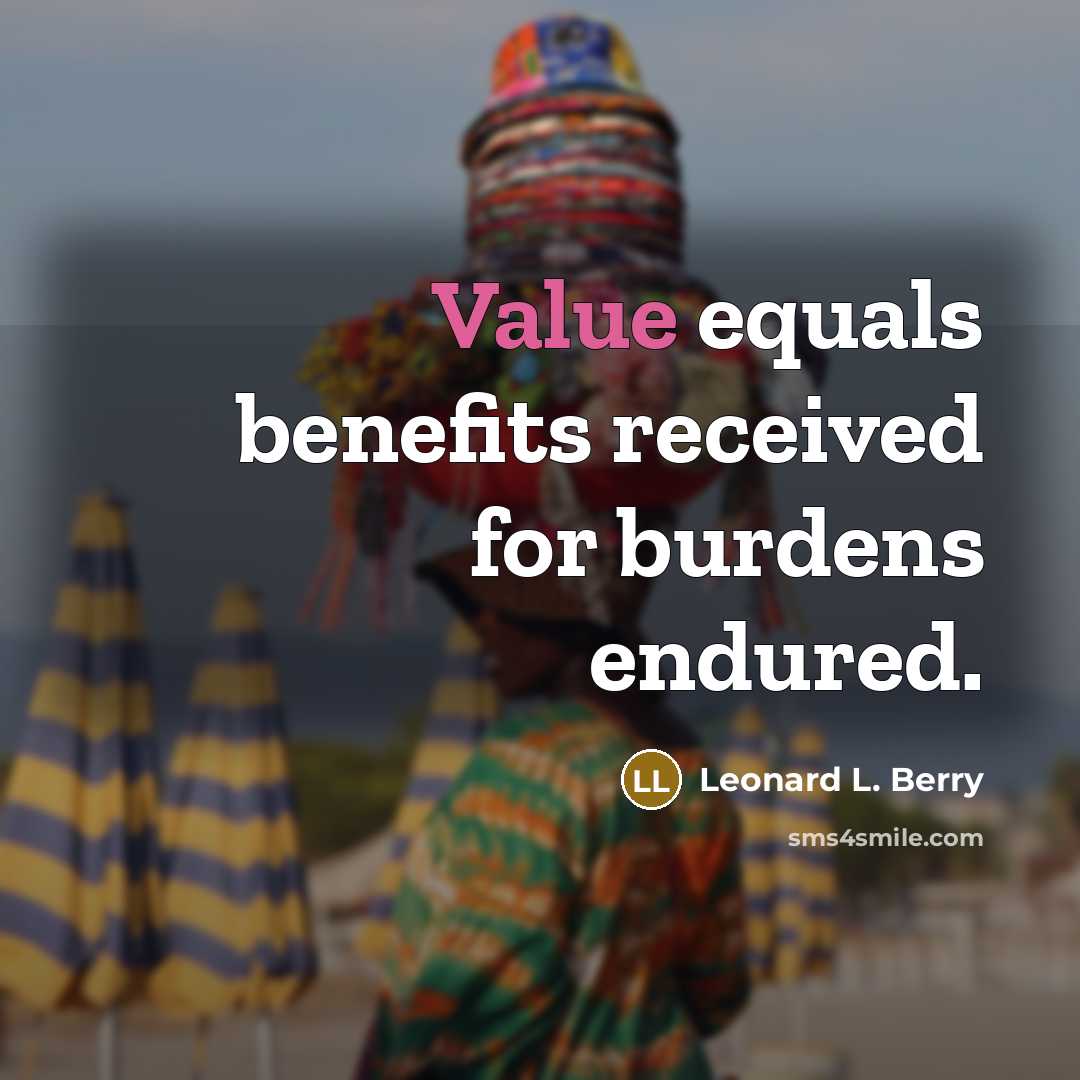 “Value equals benefits received for burdens endured.” quote by Leonard L. Berry