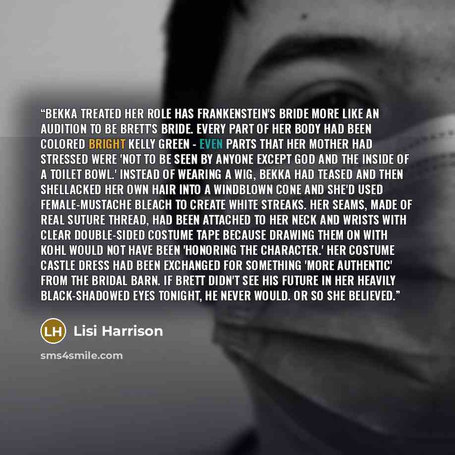 “Bekka treated her role has Frankenstein's bride more like an audition to be Brett's bride. Every part of her body had been colored bright kelly green - even parts that her mother had stressed were 'not to be seen by anyone except God and the inside of a toilet bowl.' Instead of wearing a wig…” quote by Lisi Harrison