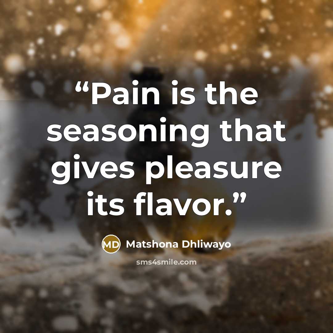 “Pain is the seasoning that gives pleasure its flavor.” quote by Matshona Dhliwayo