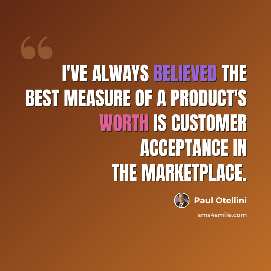 “I've always believed the best measure of a product's worth is customer acceptance in the marketplace.” quote by Paul Otellini