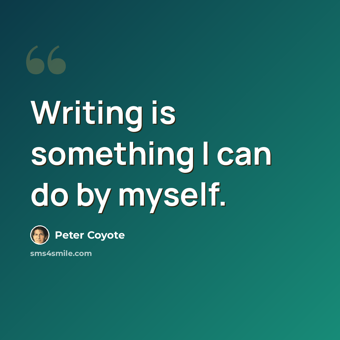 “Writing is something I can do by myself.” quote by Peter Coyote