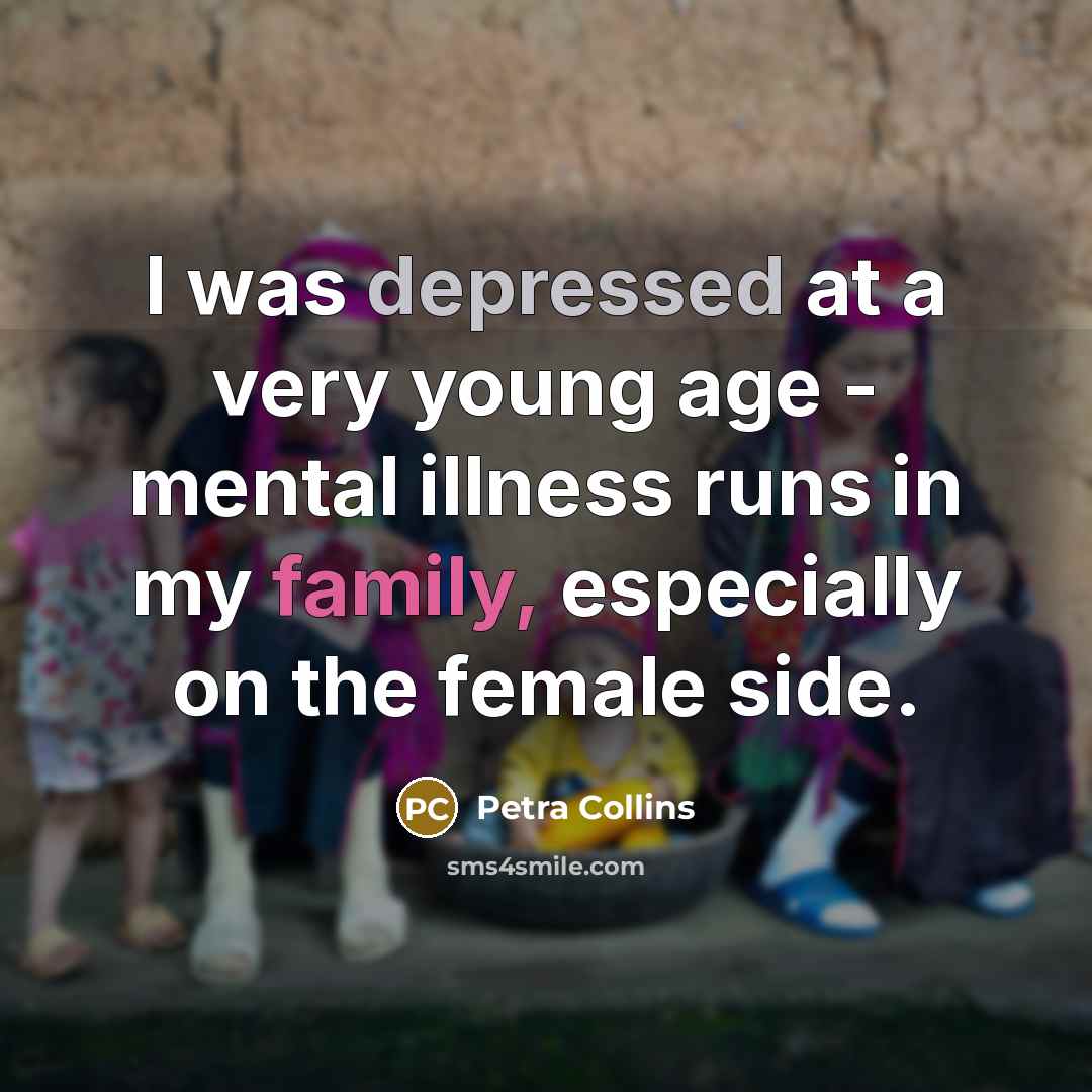 “I was depressed at a very young age - mental illness runs in my family, especially on the female side.” quote by Petra Collins
