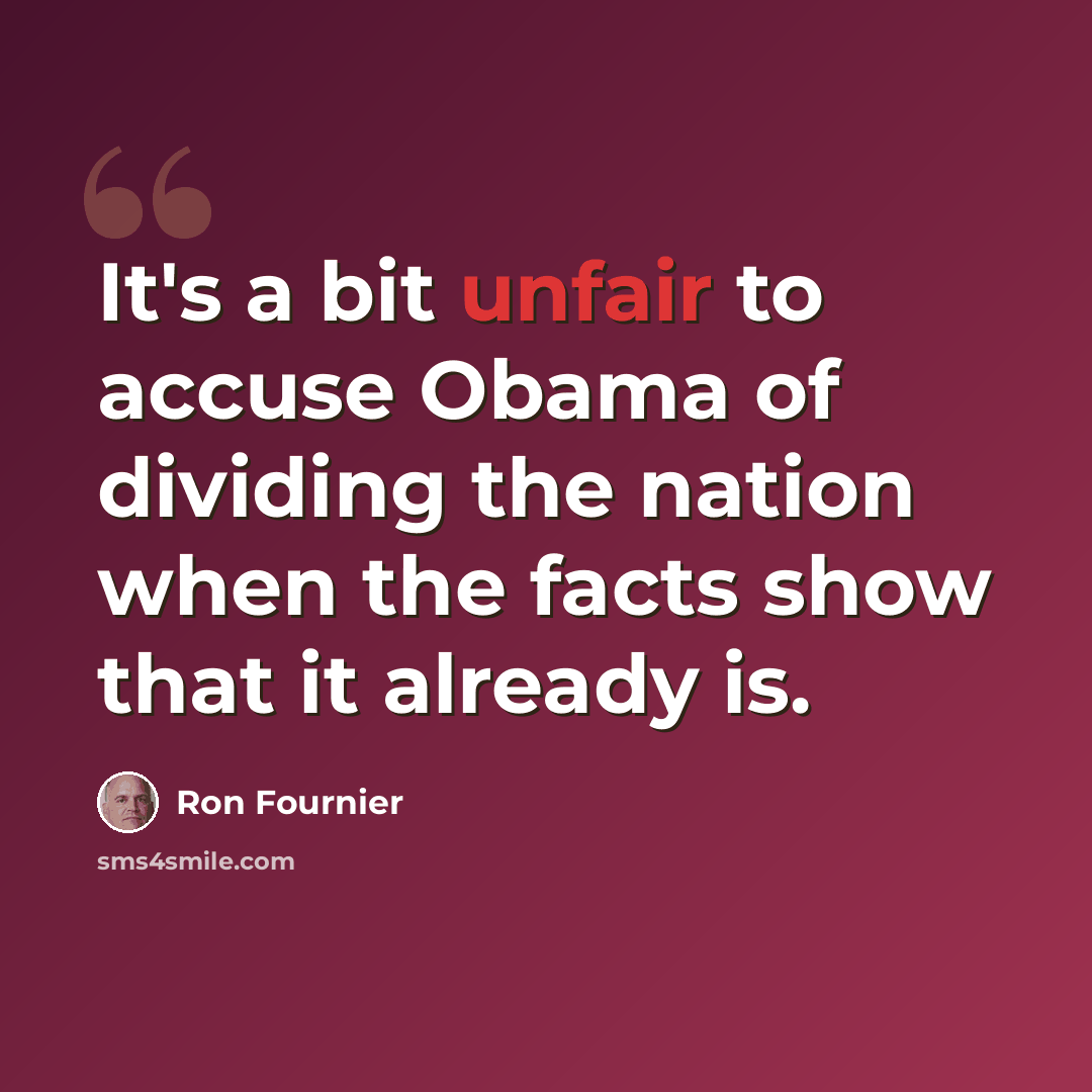 “It's a bit unfair to accuse Obama of dividing the nation when the facts show that it already is.” quote by Ron Fournier