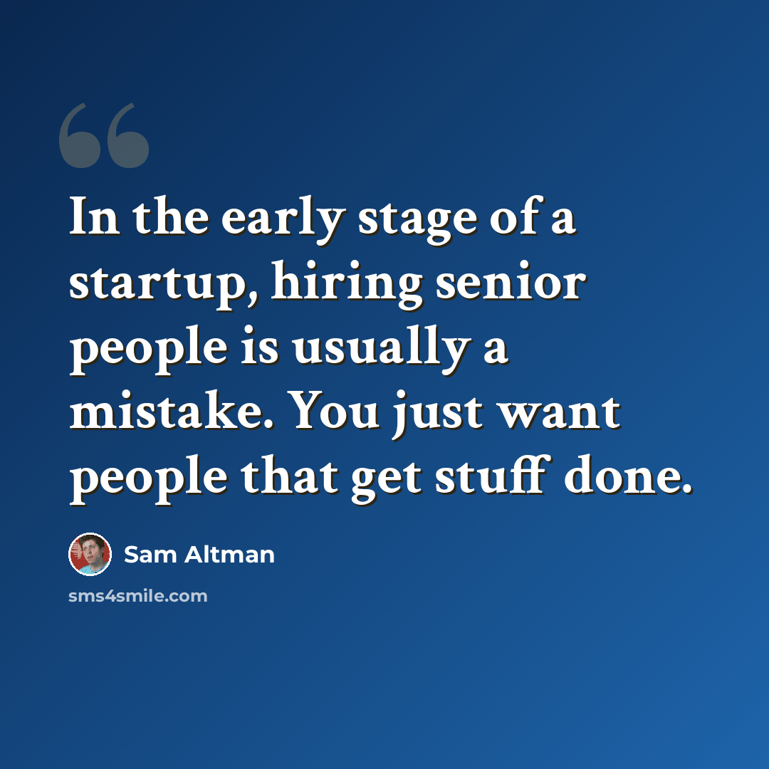 “In the early stage of a startup, hiring senior people is usually a mistake. You just want people that get stuff done.” quote by Sam Altman