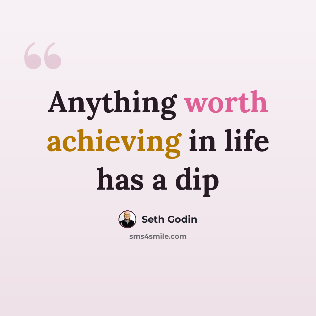 “Anything worth achieving in life has a dip” quote by Seth Godin