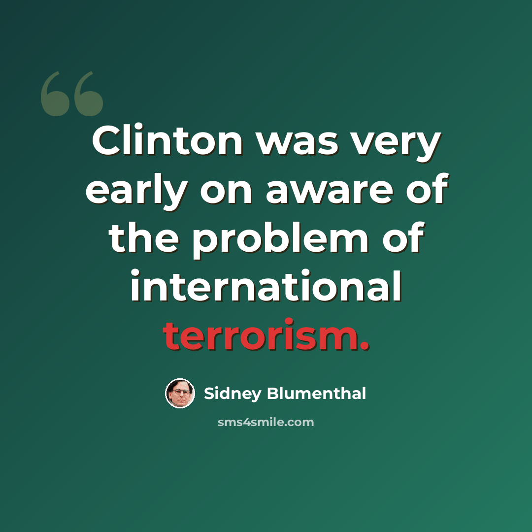 “Clinton was very early on aware of the problem of international terrorism.” quote by Sidney Blumenthal