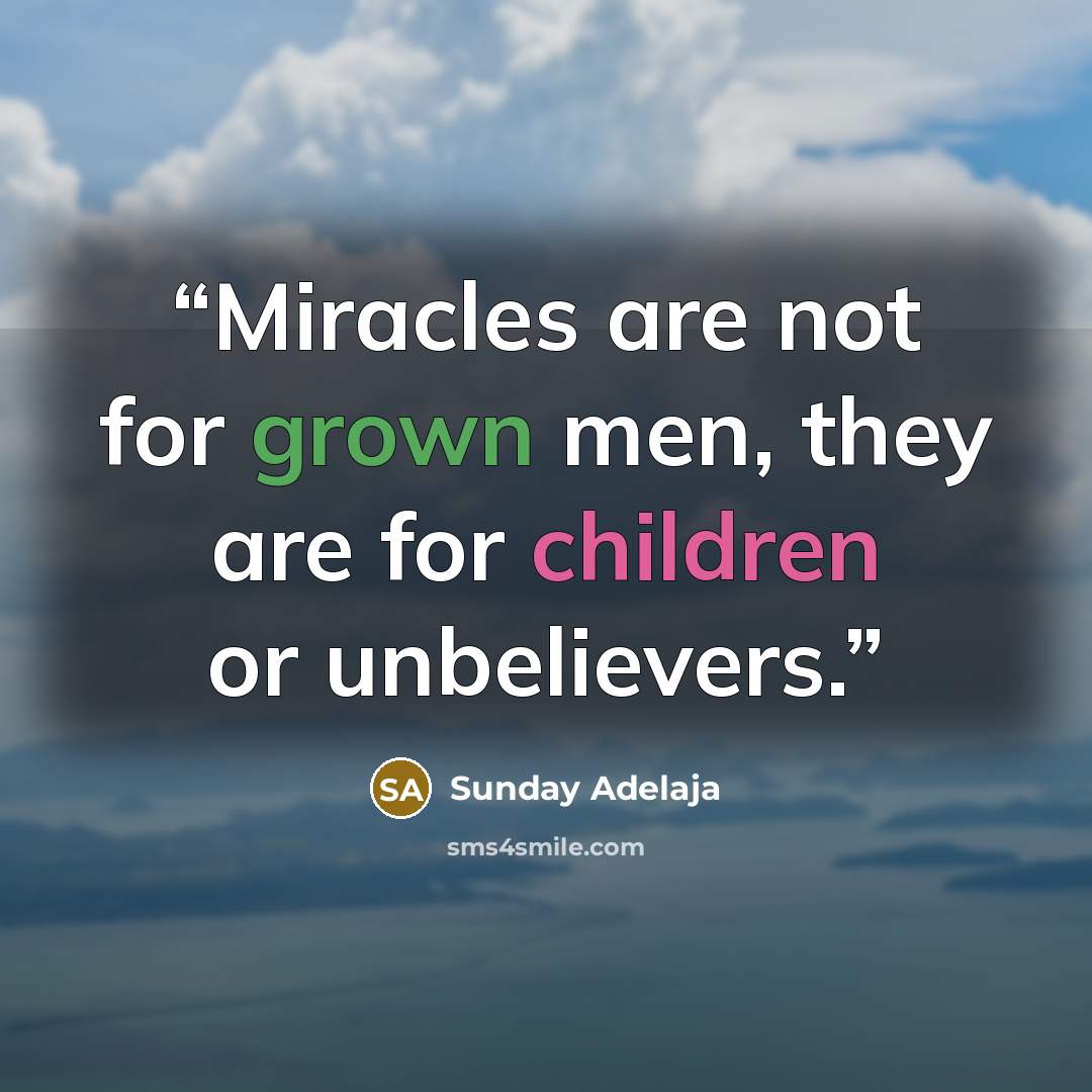 “Miracles are not for grown men, they are for children or unbelievers.” quote by Sunday Adelaja