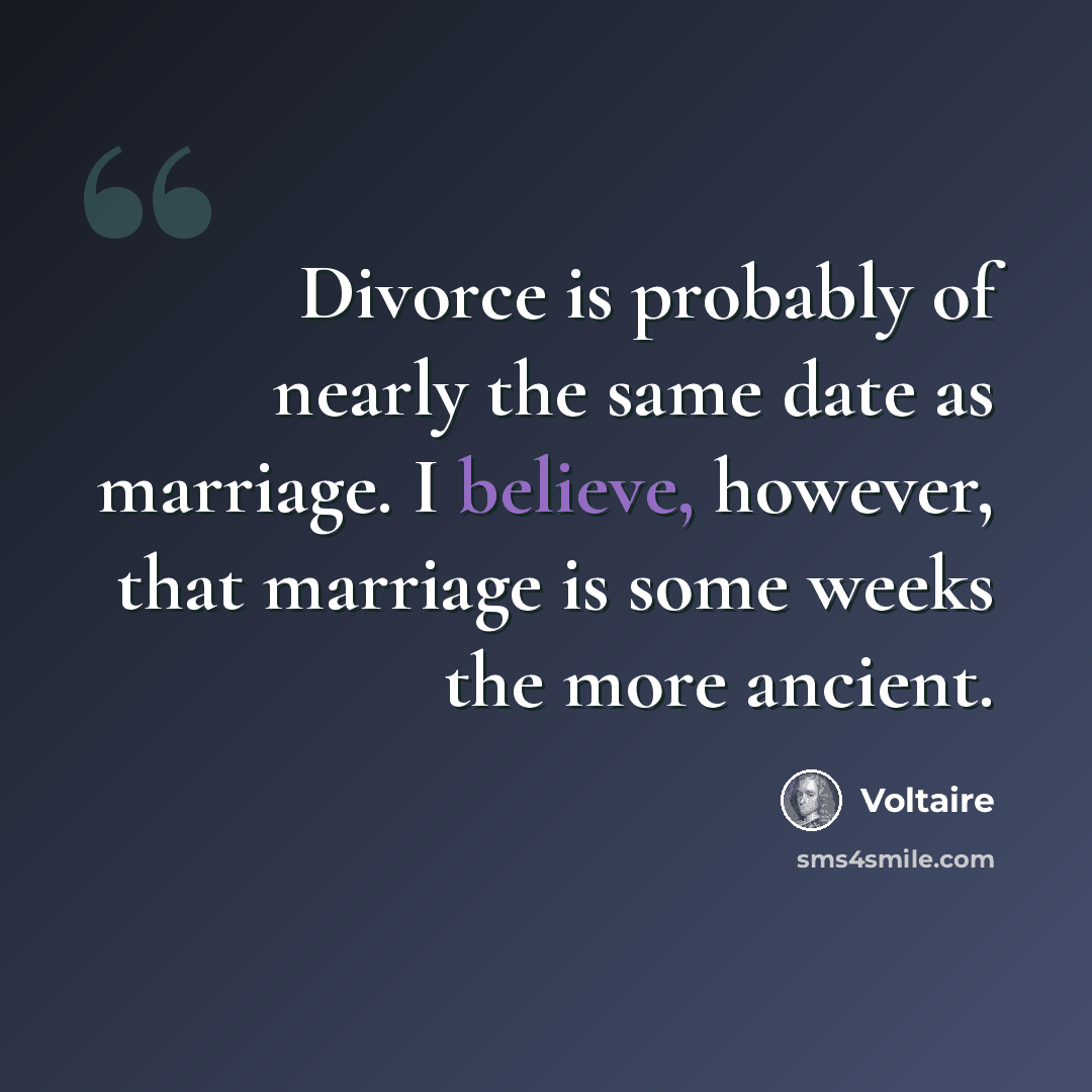 “Divorce is probably of nearly the same date as marriage. I believe, however, that marriage is some weeks the more ancient.” quote by Voltaire