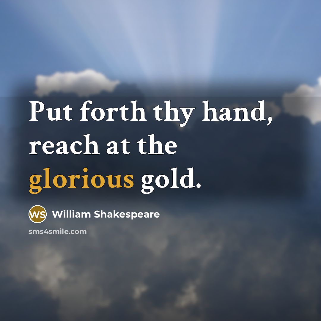 “Put forth thy hand, reach at the glorious gold.” quote by William Shakespeare