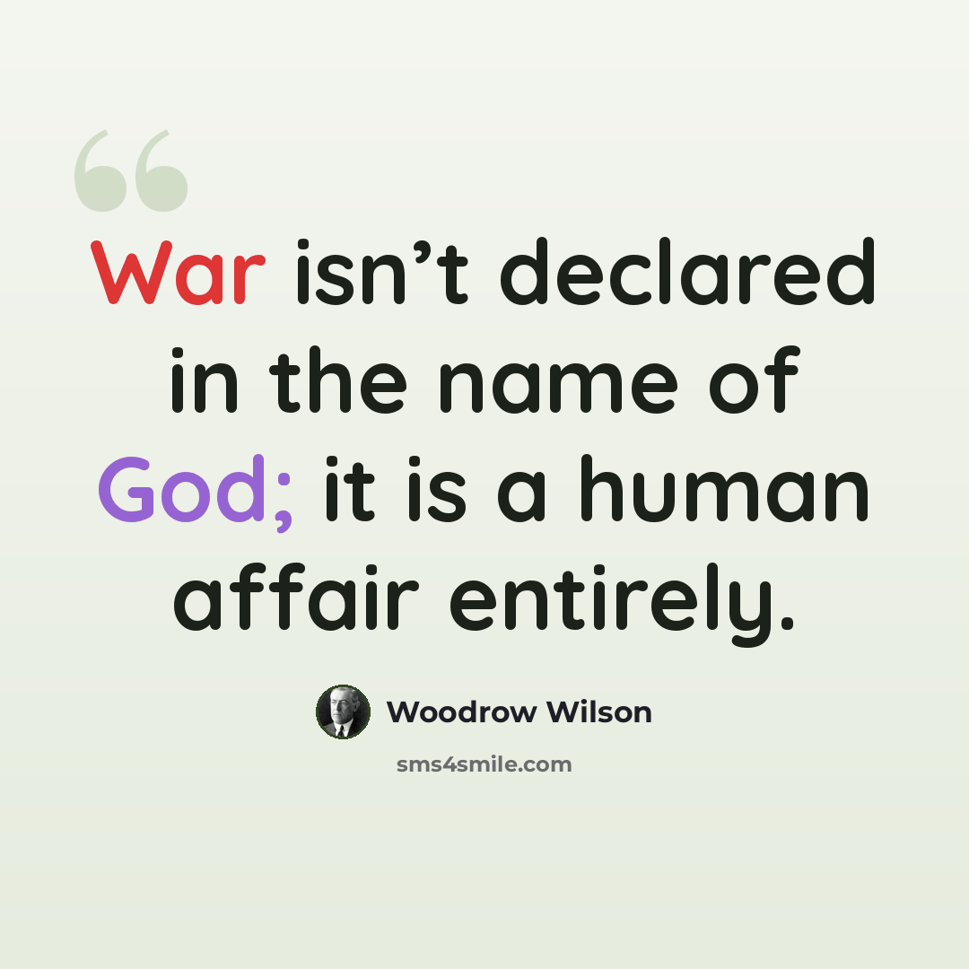 “War isn’t declared in the name of God; it is a human affair entirely.” quote by Woodrow Wilson