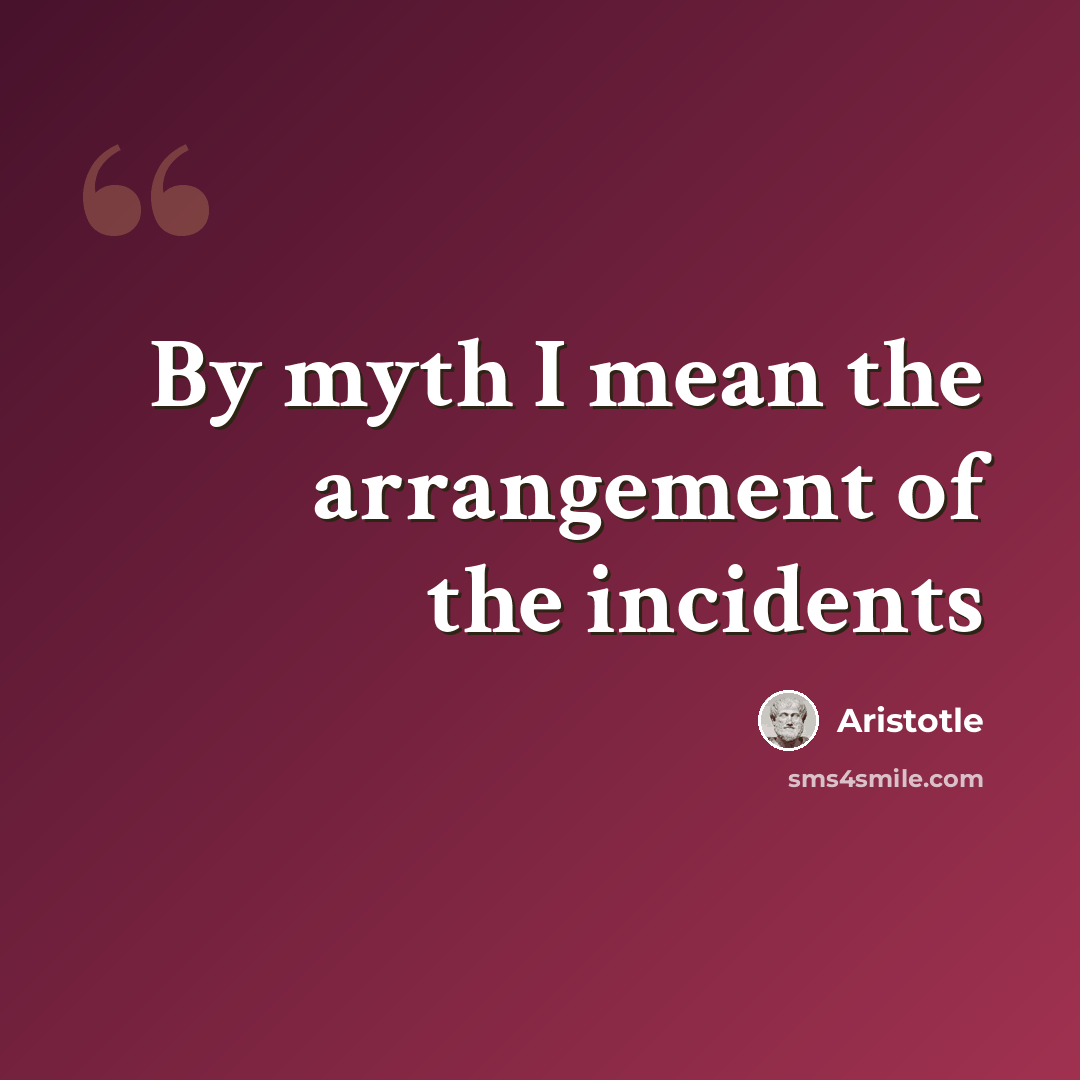“By myth I mean the arrangement of the incidents” quote by Aristotle