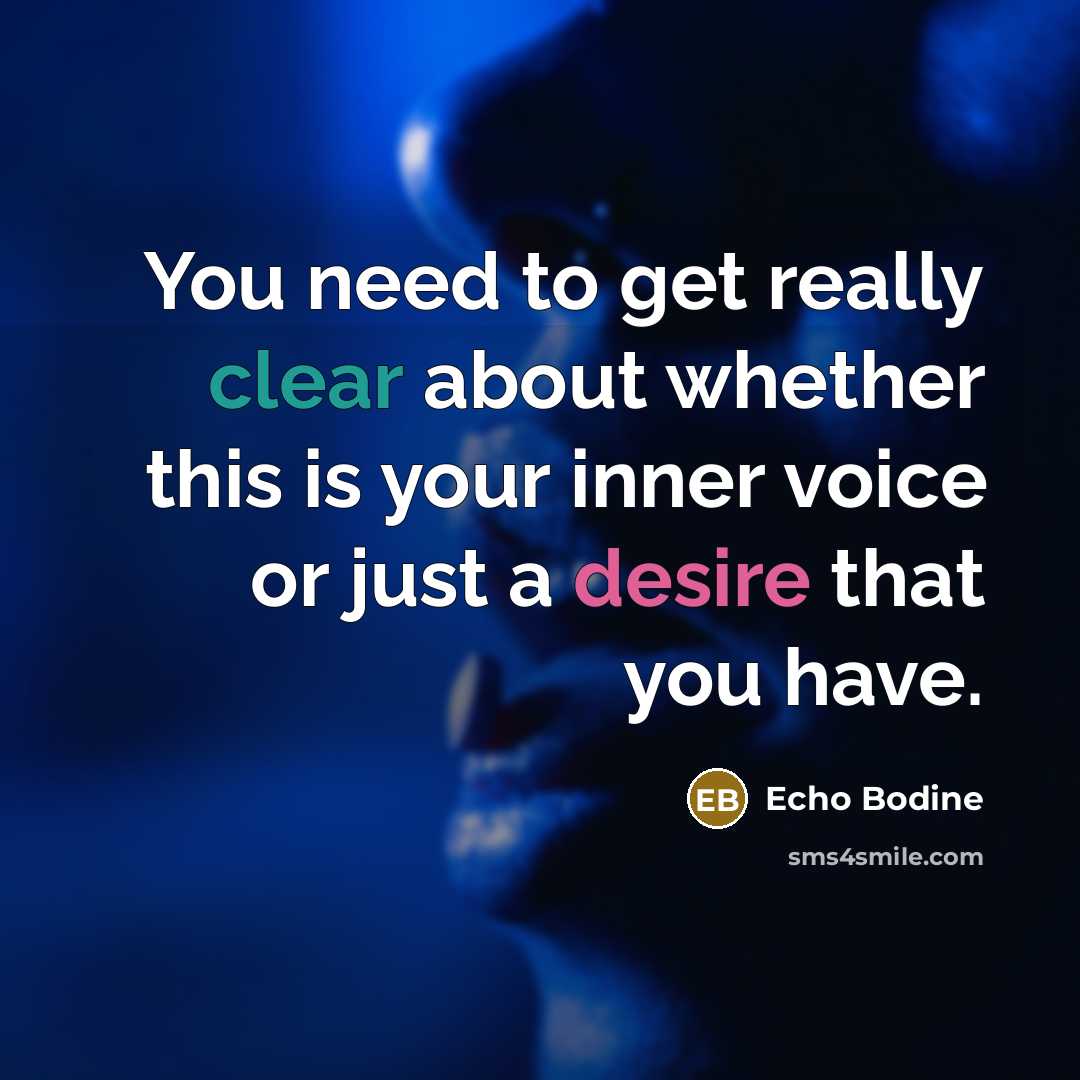 “You need to get really clear about whether this is your inner voice or just a desire that you have.” quote by Echo Bodine