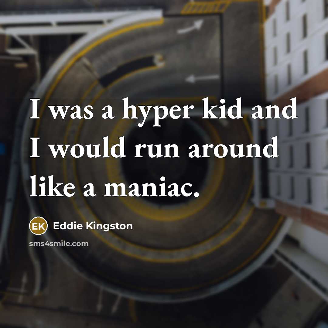 “I was a hyper kid and I would run around like a maniac.” quote by Eddie Kingston