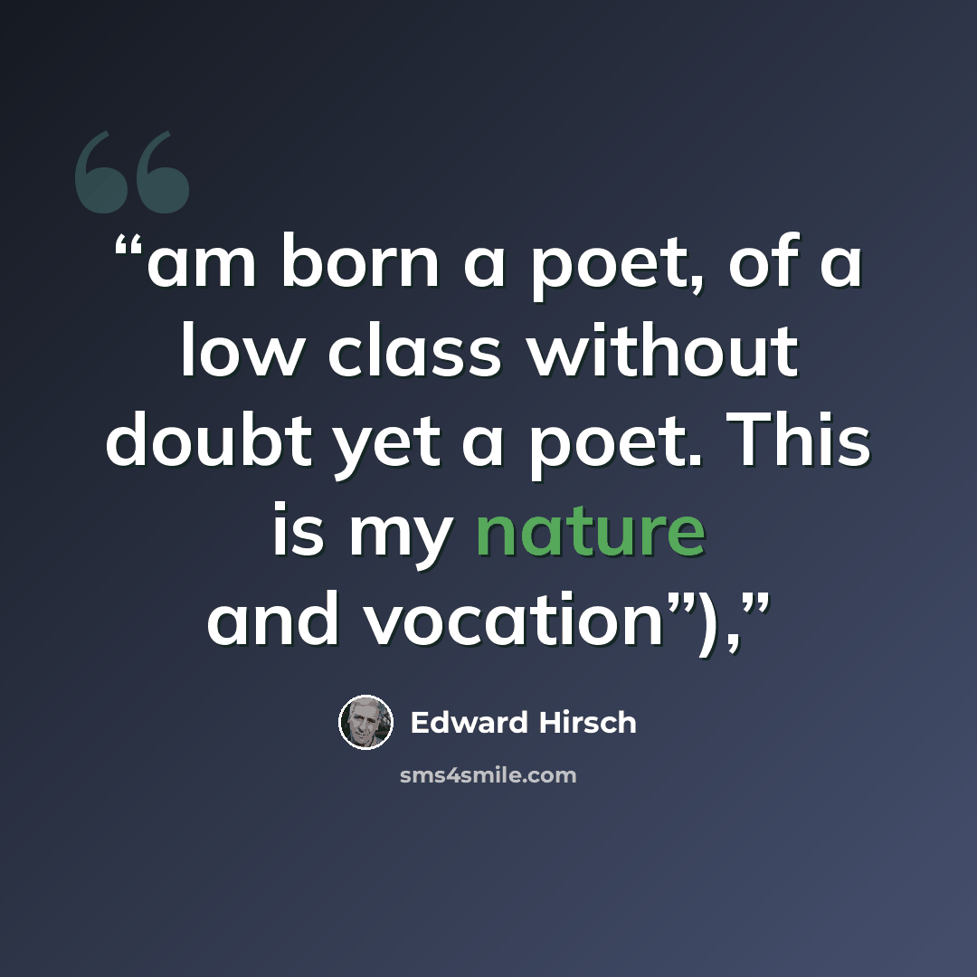 “am born a poet, of a low class without doubt yet a poet. This is my nature and vocation”),” quote by Edward Hirsch