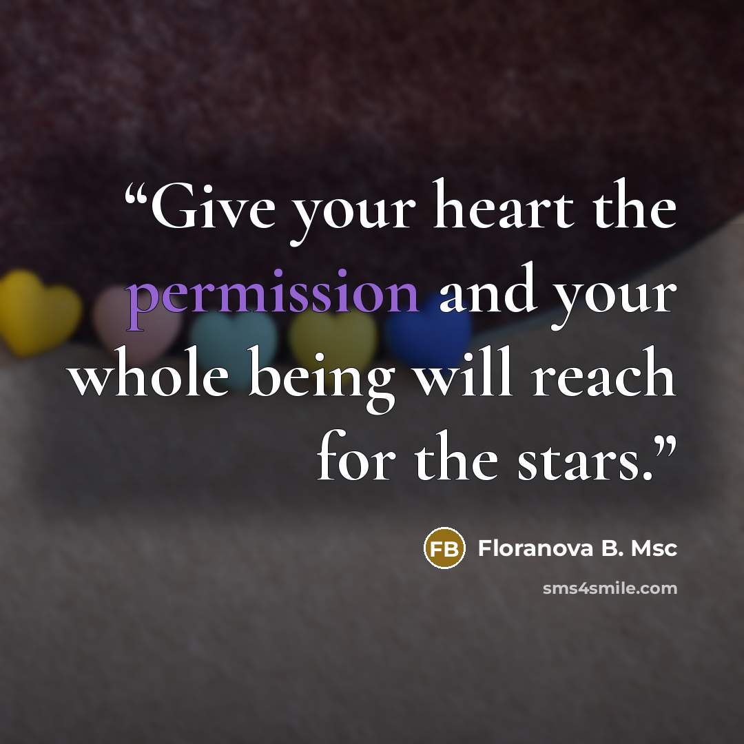 “Give your heart the permission and your whole being will reach for the stars.” quote by Floranova B. Msc