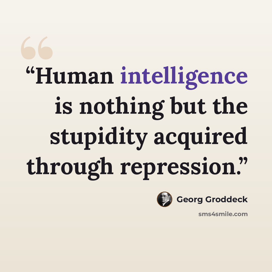 “Human intelligence is nothing but the stupidity acquired through repression.” quote by Georg Groddeck