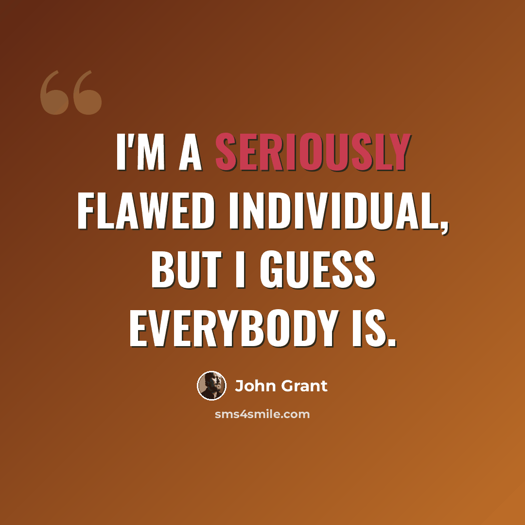 “I'm a seriously flawed individual, but I guess everybody is.” quote by John Grant