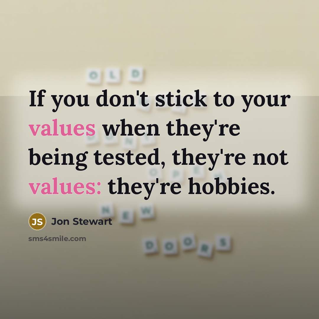 “If you don't stick to your values when they're being tested, they're not values: they're hobbies.” quote by Jon Stewart