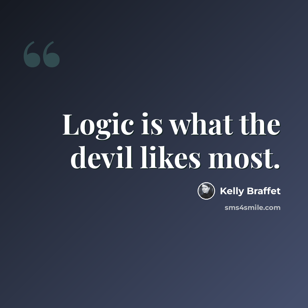 “Logic is what the devil likes most.” quote by Kelly Braffet