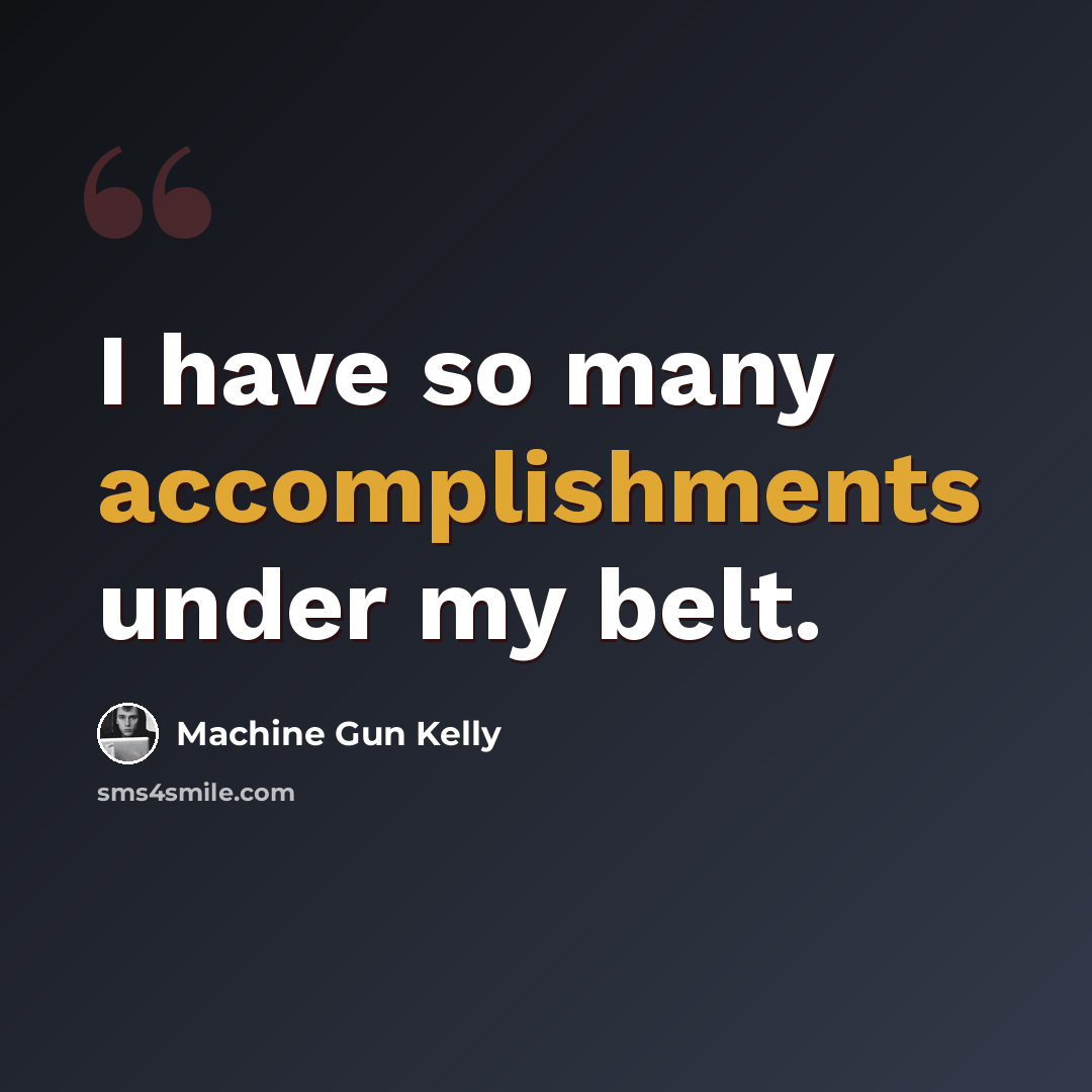 “I have so many accomplishments under my belt.” quote by Machine Gun Kelly