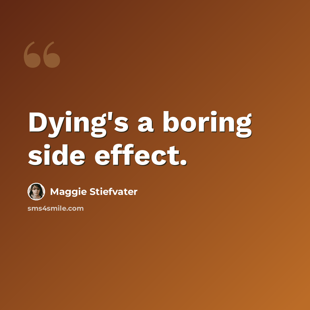 “Dying's a boring side effect.” quote by Maggie Stiefvater