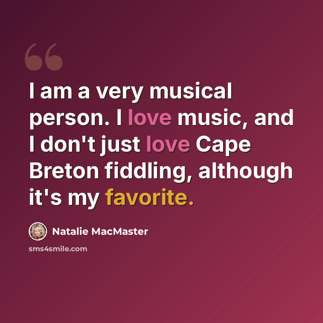 “I am a very musical person. I love music, and I don't just love Cape Breton fiddling, although it's my favorite.” quote by Natalie MacMaster