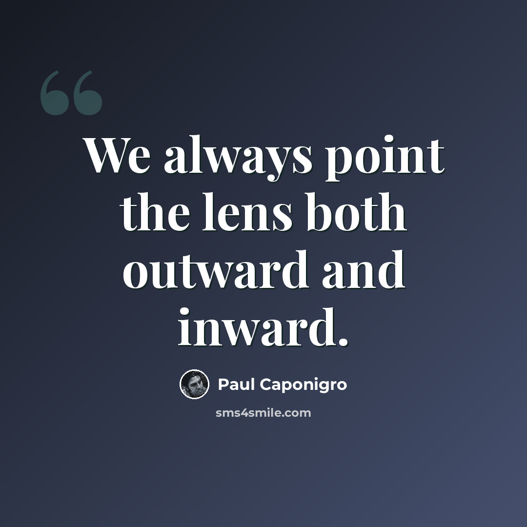 “We always point the lens both outward and inward.” quote by Paul Caponigro